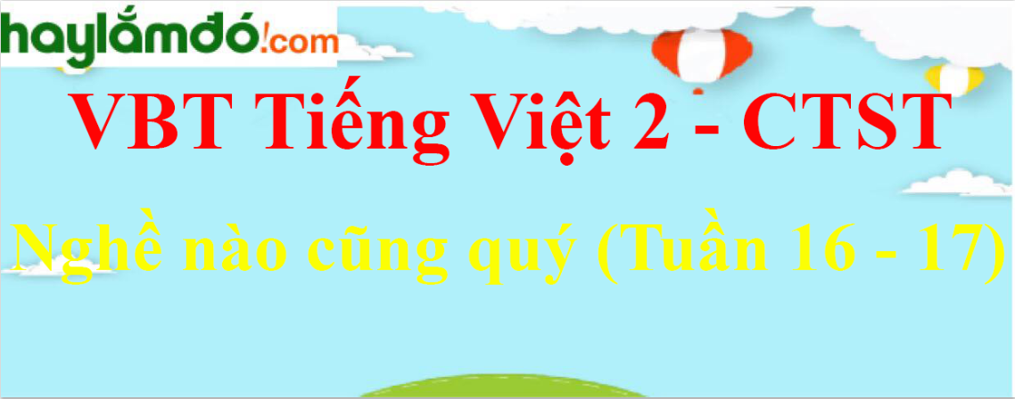 Giải vở bài tập Tiếng Việt lớp 2 Nghề nào cũng quý (Tuần 16 - 17) - Chân trời sáng tạo