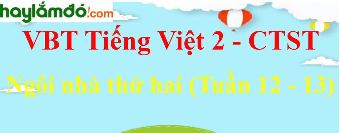 Giải vở bài tập Tiếng Việt lớp 2 Ngôi nhà thứ hai (Tuần 12 - 13) - Chân trời sáng tạo