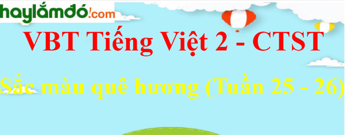 Giải vở bài tập Tiếng Việt lớp 2 Sắc màu quê hương(Tuần 25 - 26) - Chân trời sáng tạo