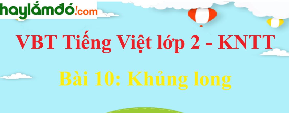 Giải vở bài tập Tiếng Việt lớp 2 Tập 2 trang 22 - 24 Bài 10: Khủng long - Kết nối tri thức