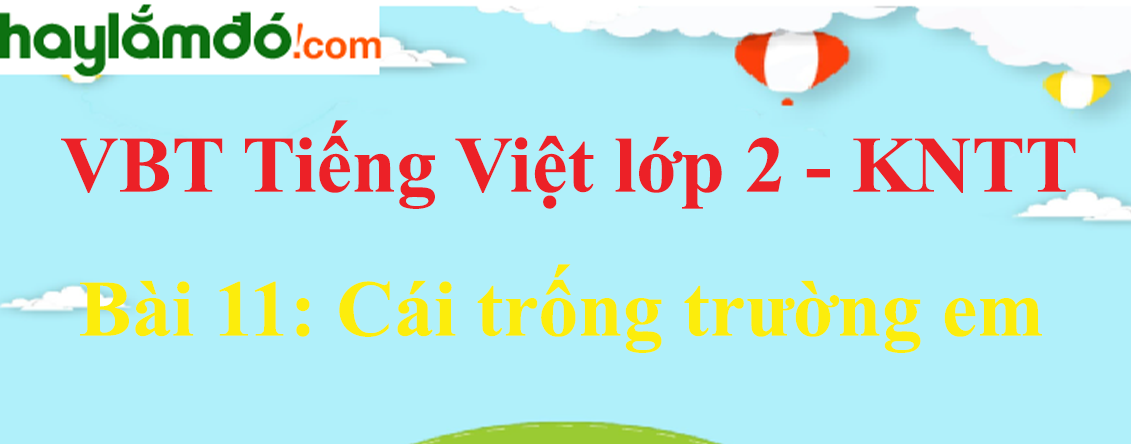 Giải vở bài tập Tiếng Việt lớp 2 Tập 1 trang 24 - 25 Bài 11: Cái trống trường em - Kết nối tri thức