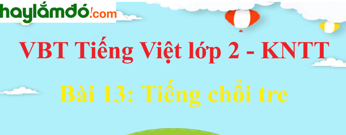 Giải vở bài tập Tiếng Việt lớp 2 Tập 2 trang 29 - 30 Bài 13: Tiếng chổi tre - Kết nối tri thức
