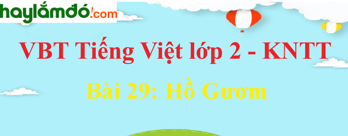 Giải vở bài tập Tiếng Việt lớp 2 Tập 2 trang 65 - 66 Bài 29: Hồ Gươm - Kết nối tri thức