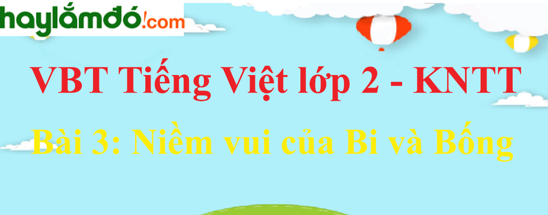 Giải vở bài tập Tiếng Việt lớp 2 Tập 1 trang 8 Bài 3: Niềm vui của Bi và Bống - Kết nối tri thức