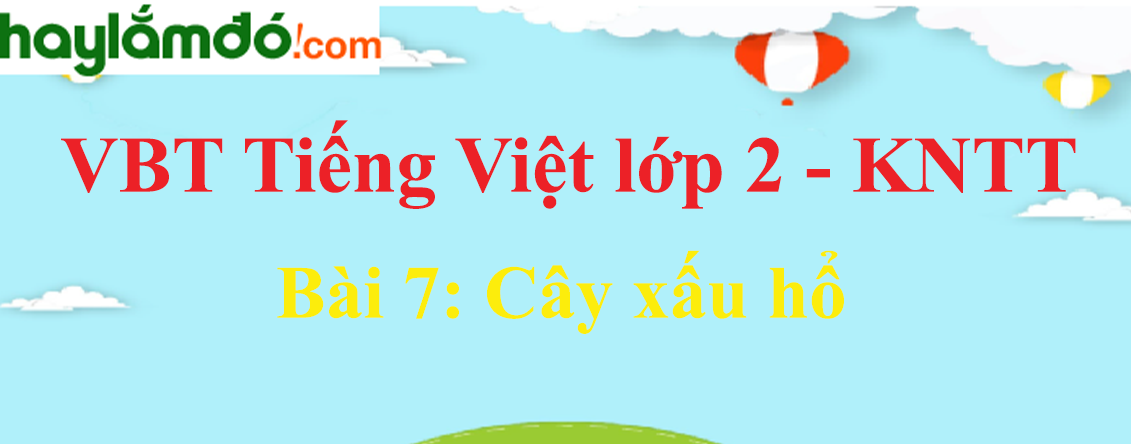 Giải vở bài tập Tiếng Việt lớp 2 Tập 1 trang 16 - 17 Bài 7: Cây xấu hổ - Kết nối tri thức