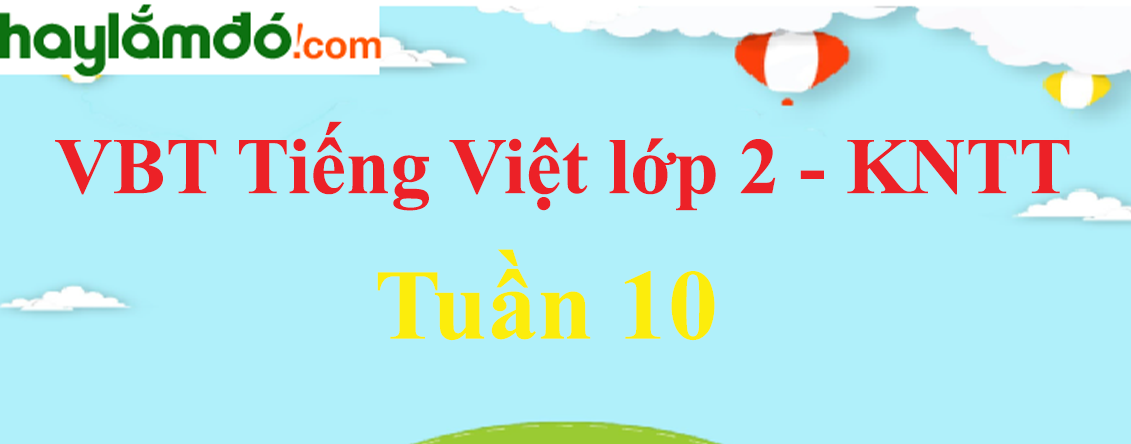 Giải vở bài tập Tiếng Việt lớp 2 Tuần 10 - Kết nối tri thức