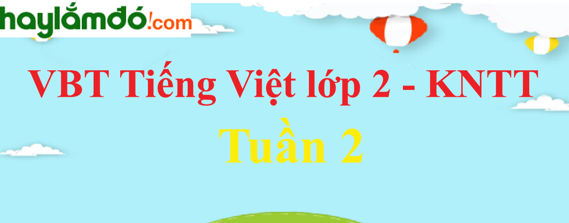 Giải vở bài tập Tiếng Việt lớp 2 Tuần 2 - Kết nối tri thức