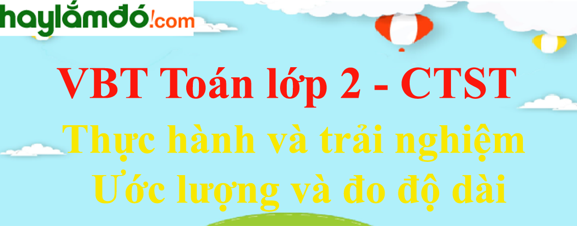 Giải vở bài tập Toán lớp 2 Tập 2 trang 81 Thực hành và trải nghiệm: Ước lượng và đo độ dài - Chân trời sáng tạo