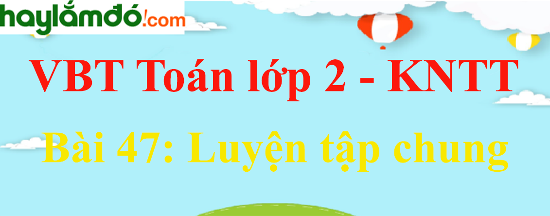 Giải vở bài tập Toán lớp 2 Tập 2 trang 35 Bài 47: Luyện tập chung - Kết nối tri thức