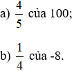 Tính: a) 4/5 của 100; b) 1/4 của -8