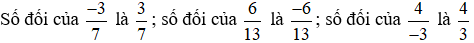 Tìm số đối của các phân số sau: -3/7; 6/13; 4/(-3)