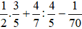 Tính: 1/2 . 3/5 + 4/7 : 4/5 -1/70