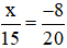 x là số nào trong các số sau để x/15 = -8/20